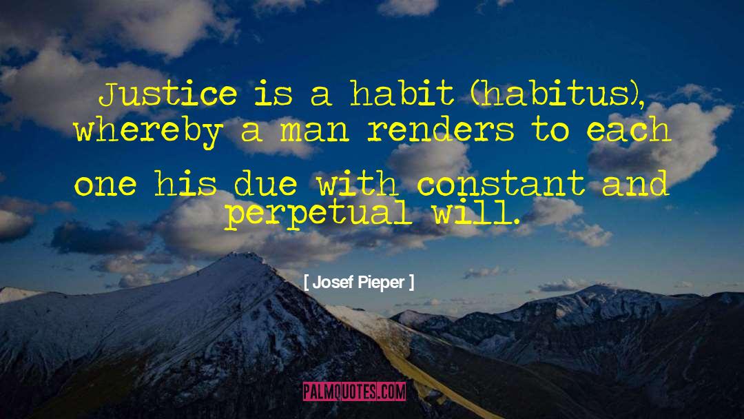 Josef Pieper Quotes: Justice is a habit (habitus),