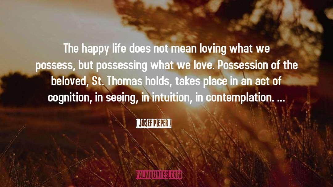 Josef Pieper Quotes: The happy life does not