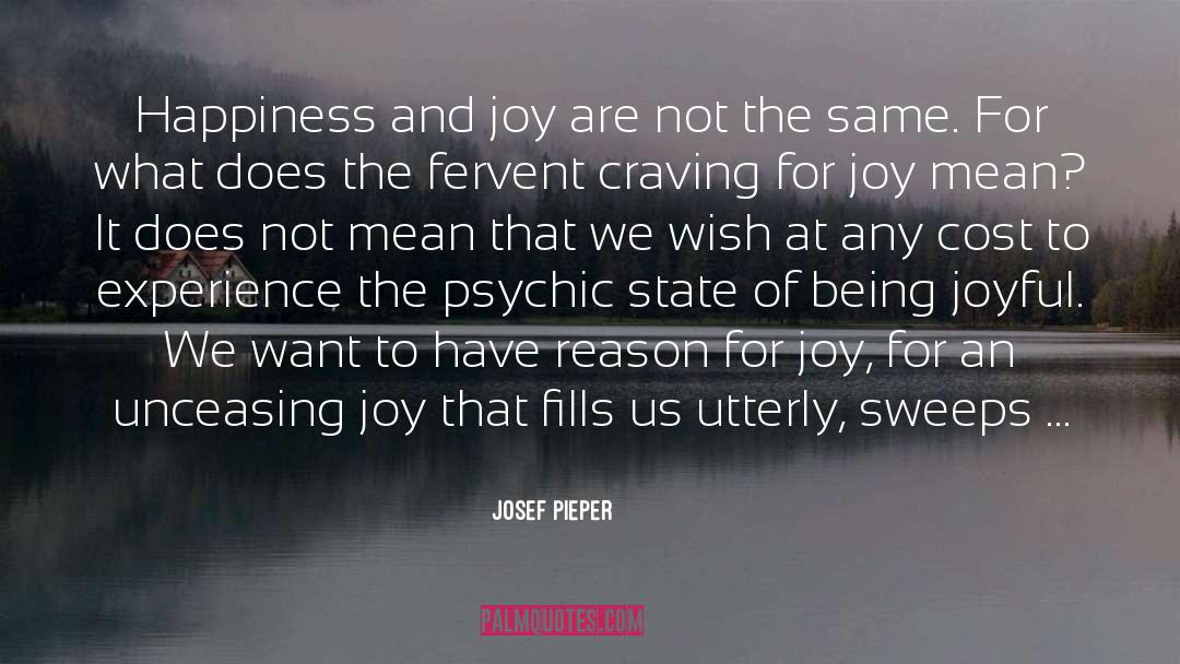 Josef Pieper Quotes: Happiness and joy are not