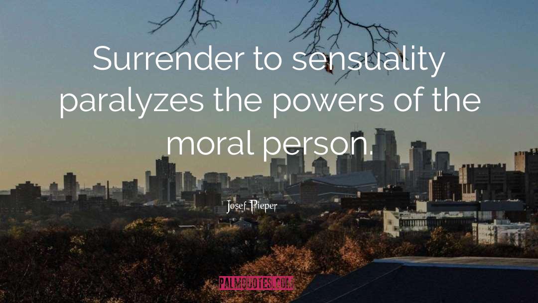 Josef Pieper Quotes: Surrender to sensuality paralyzes the