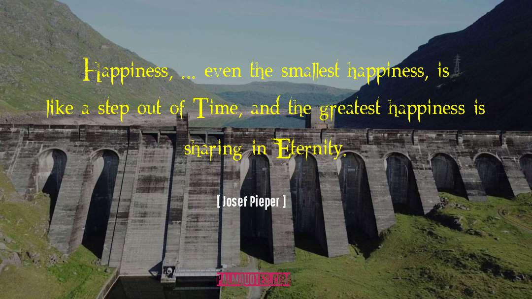 Josef Pieper Quotes: Happiness, ... even the smallest