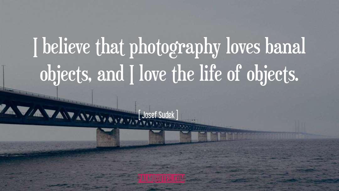 Josef Sudek Quotes: I believe that photography loves