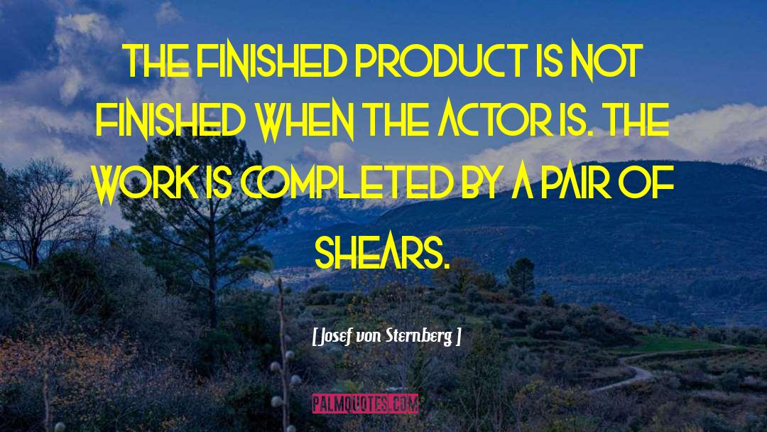 Josef Von Sternberg Quotes: The finished product is not