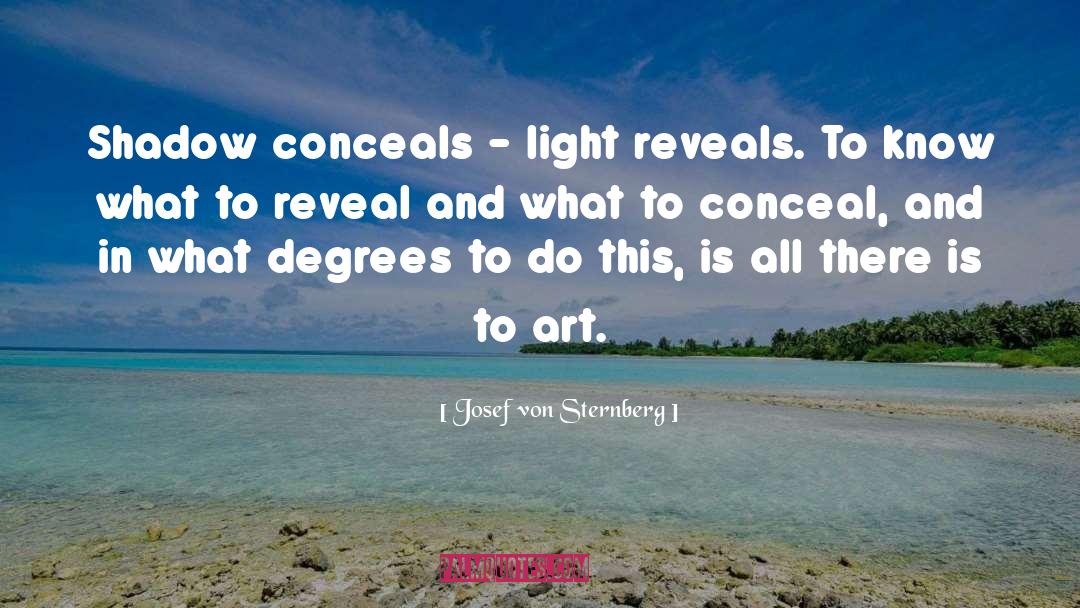 Josef Von Sternberg Quotes: Shadow conceals - light reveals.