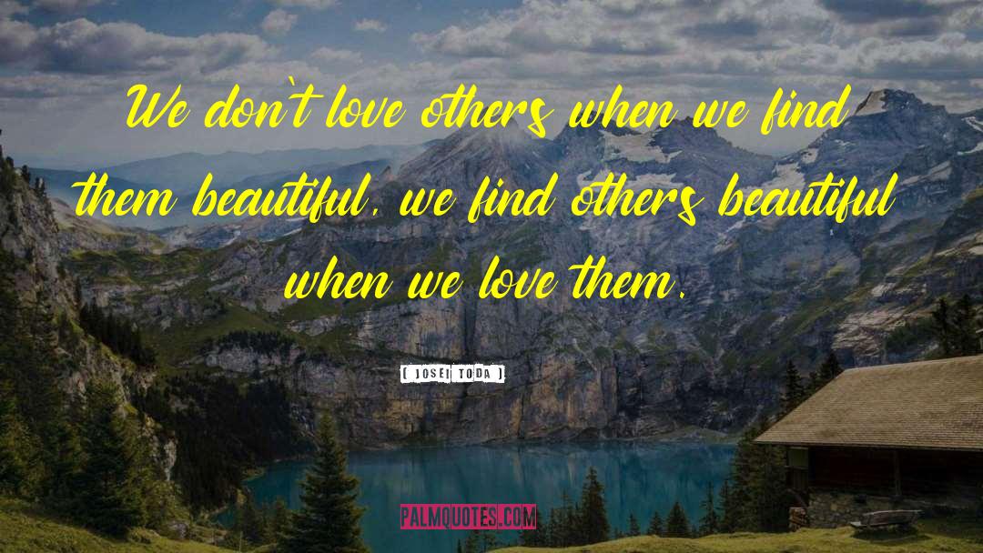 Josei Toda Quotes: We don't love others when