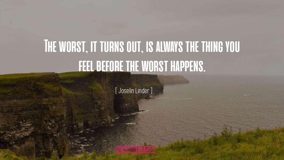 Joselin Linder Quotes: The worst, it turns out,