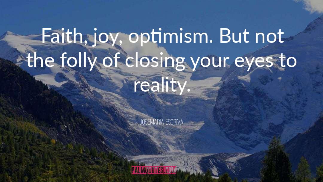 Josemaria Escriva Quotes: Faith, joy, optimism. But not