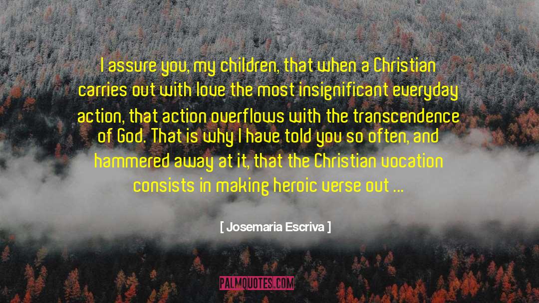 Josemaria Escriva Quotes: I assure you, my children,