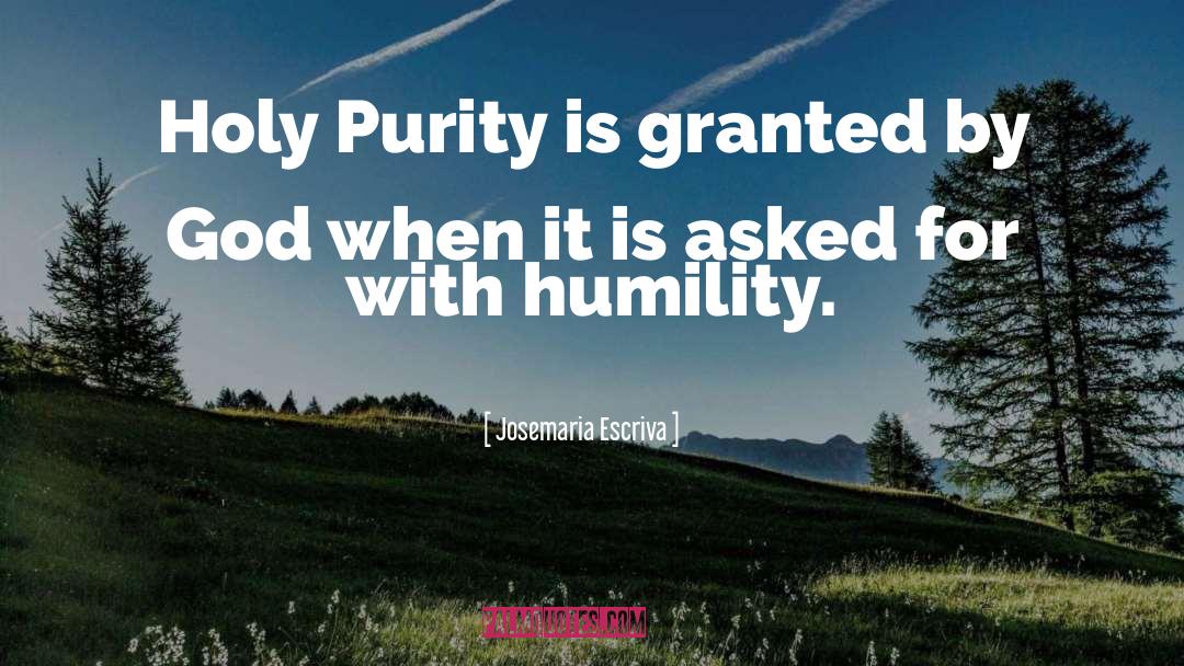 Josemaria Escriva Quotes: Holy Purity is granted by