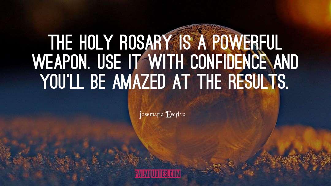 Josemaria Escriva Quotes: The holy Rosary is a