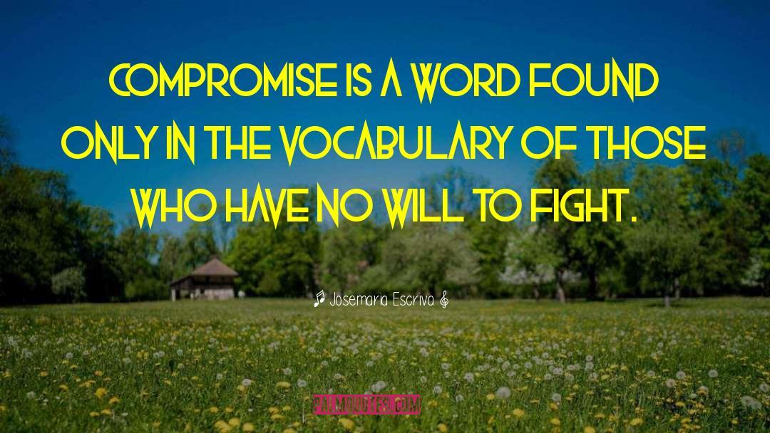 Josemaria Escriva Quotes: Compromise is a word found