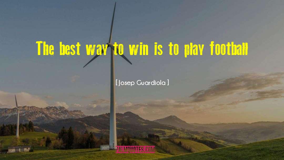 Josep Guardiola Quotes: The best way to win