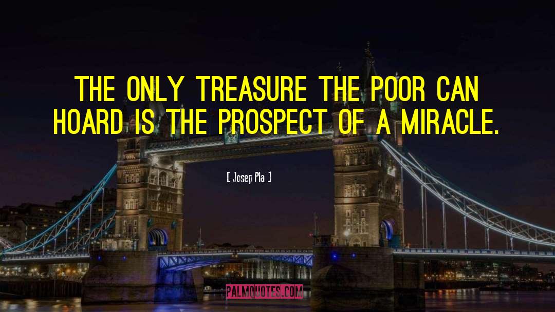 Josep Pla Quotes: The only treasure the poor