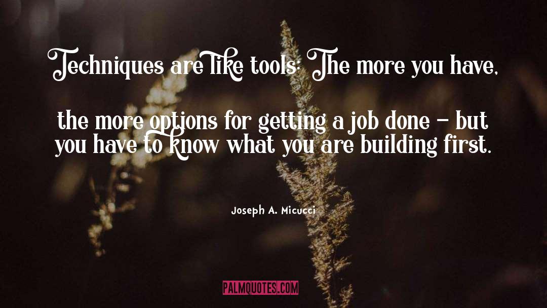 Joseph A. Micucci Quotes: Techniques are like tools: The