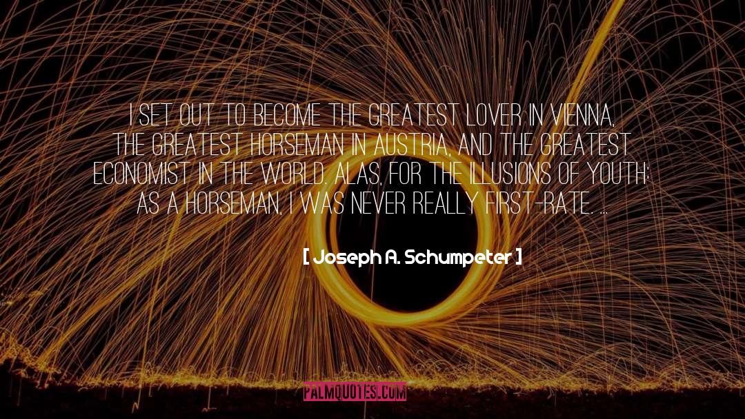 Joseph A. Schumpeter Quotes: I set out to become