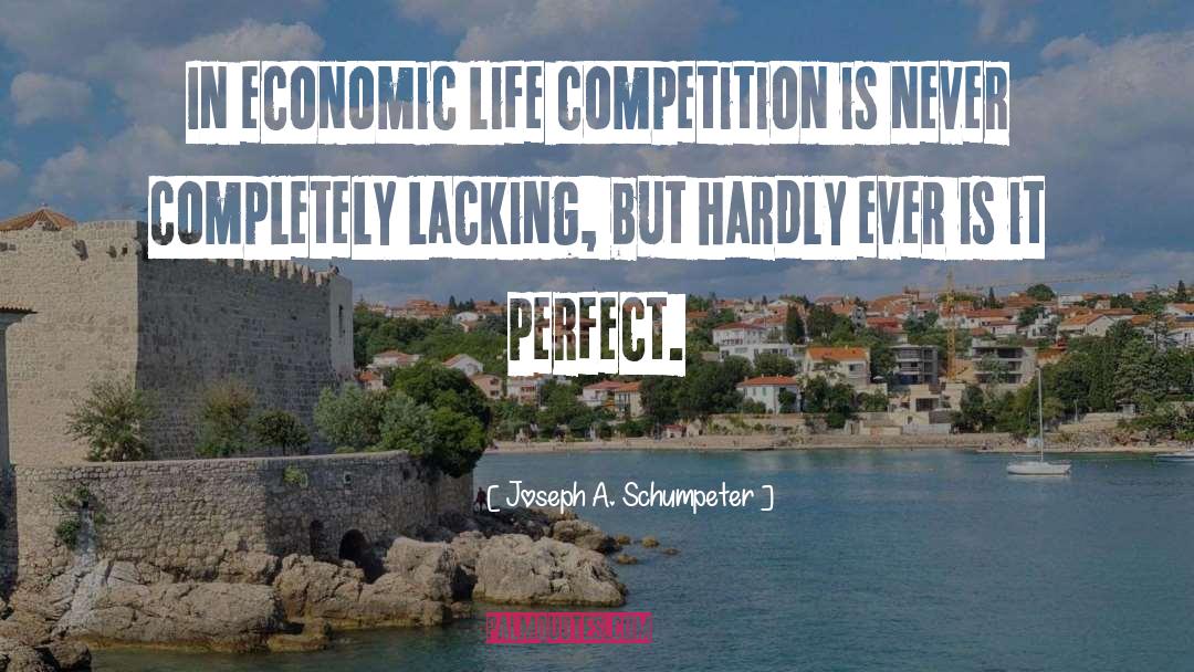 Joseph A. Schumpeter Quotes: In economic life competition is