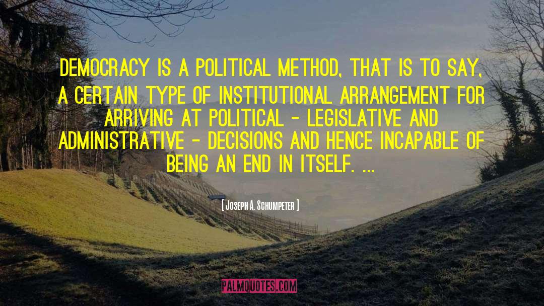 Joseph A. Schumpeter Quotes: Democracy is a political method,