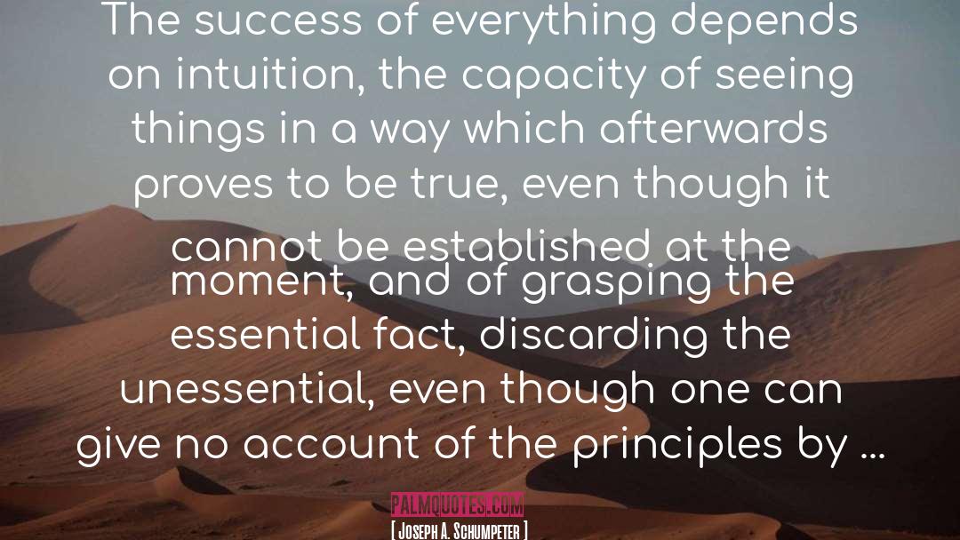 Joseph A. Schumpeter Quotes: The success of everything depends