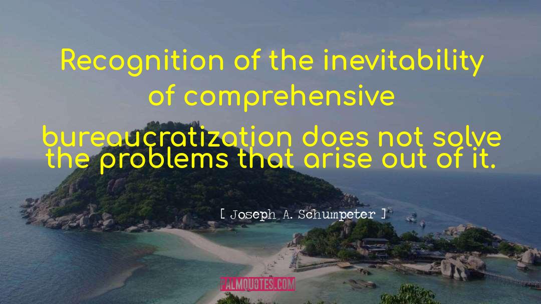 Joseph A. Schumpeter Quotes: Recognition of the inevitability of