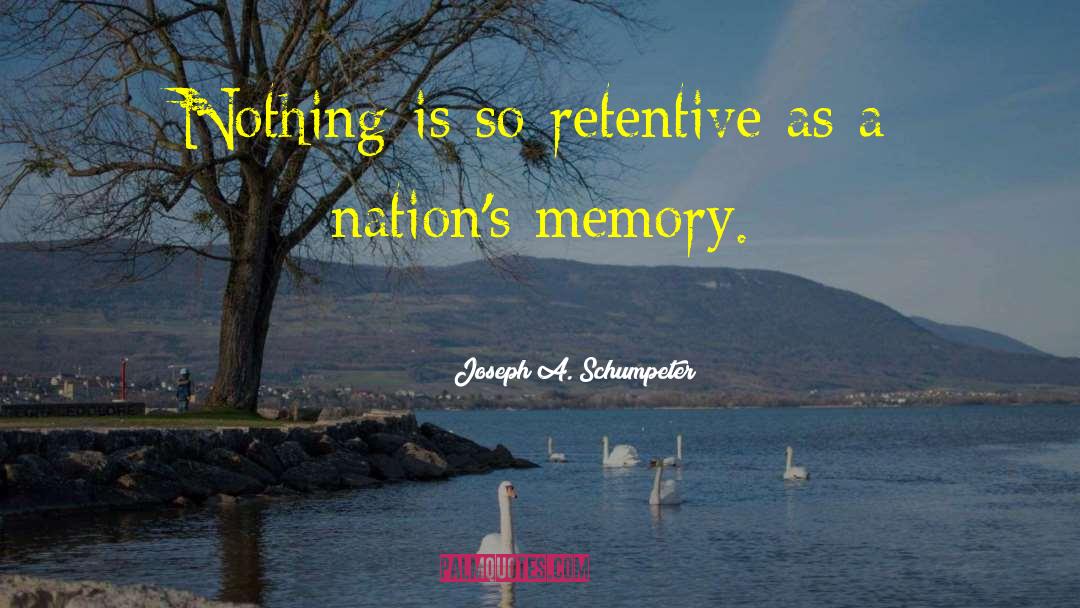 Joseph A. Schumpeter Quotes: Nothing is so retentive as