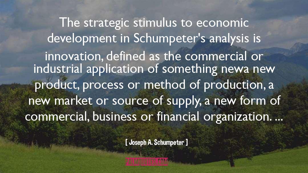 Joseph A. Schumpeter Quotes: The strategic stimulus to economic