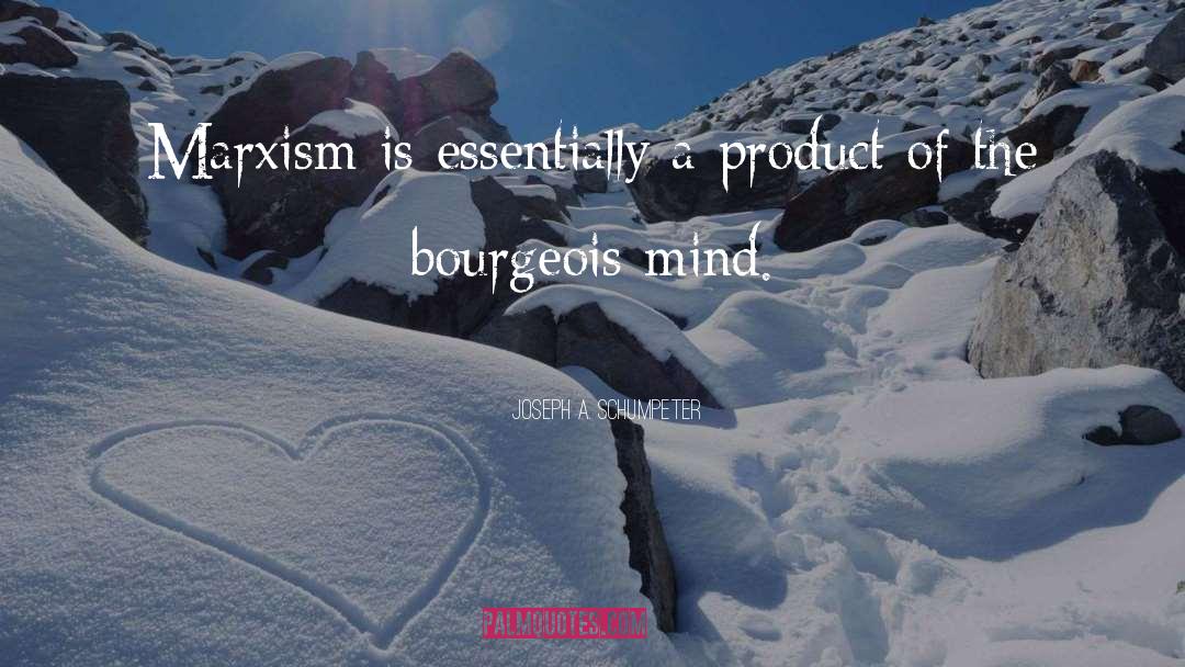 Joseph A. Schumpeter Quotes: Marxism is essentially a product