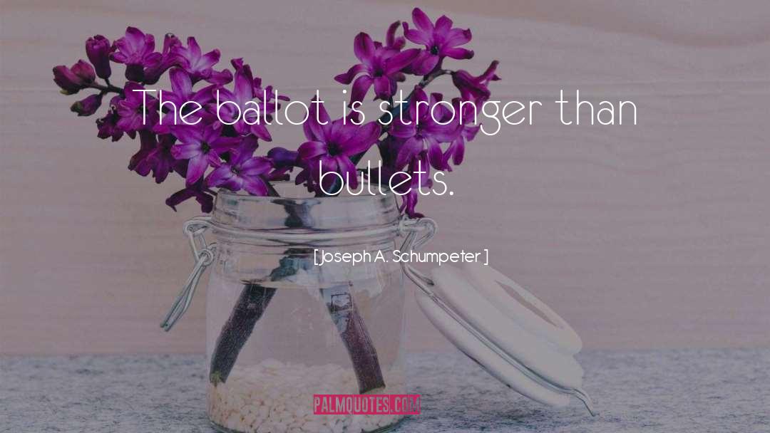 Joseph A. Schumpeter Quotes: The ballot is stronger than