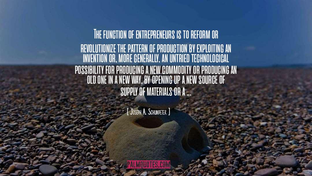 Joseph A. Schumpeter Quotes: The function of entrepreneurs is