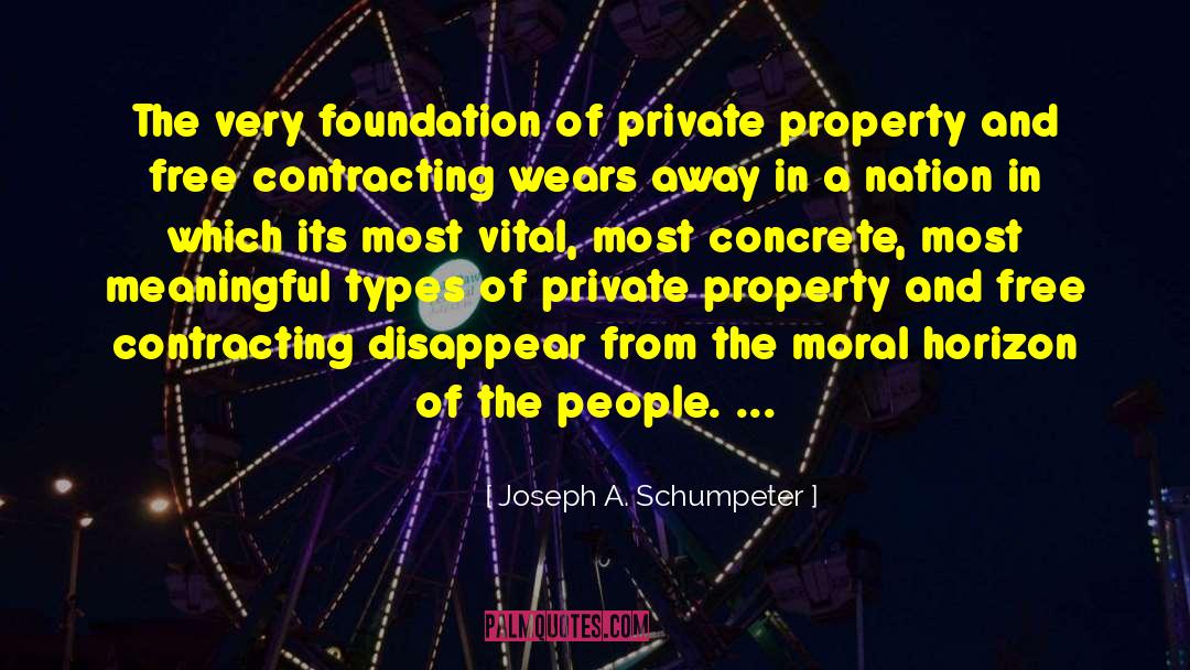 Joseph A. Schumpeter Quotes: The very foundation of private