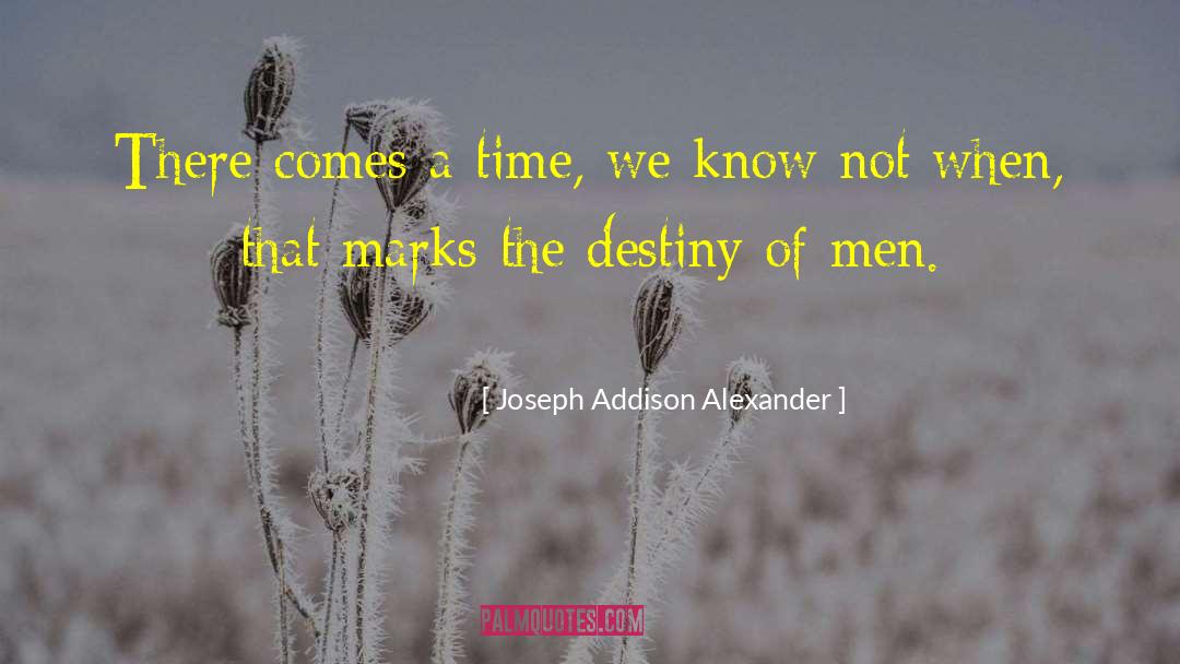 Joseph Addison Alexander Quotes: There comes a time, we