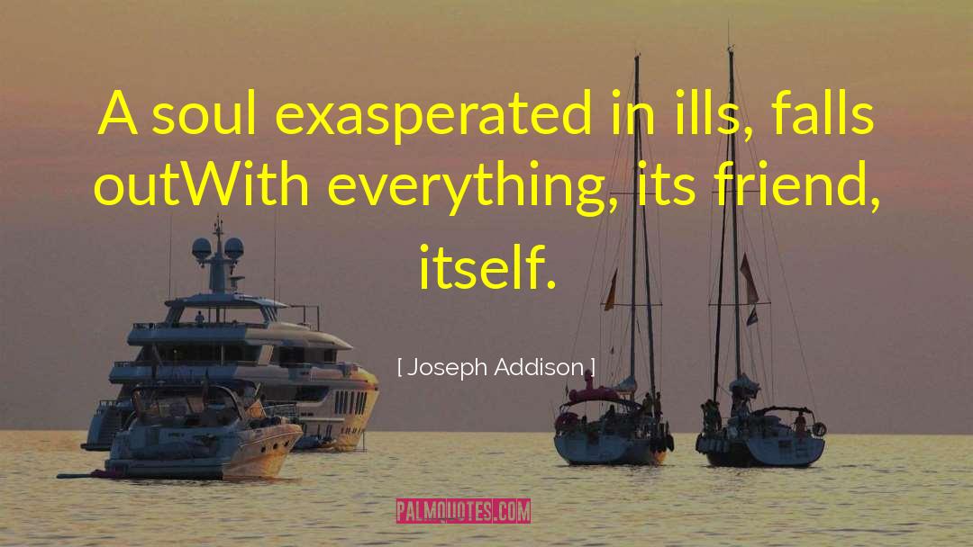 Joseph Addison Quotes: A soul exasperated in ills,