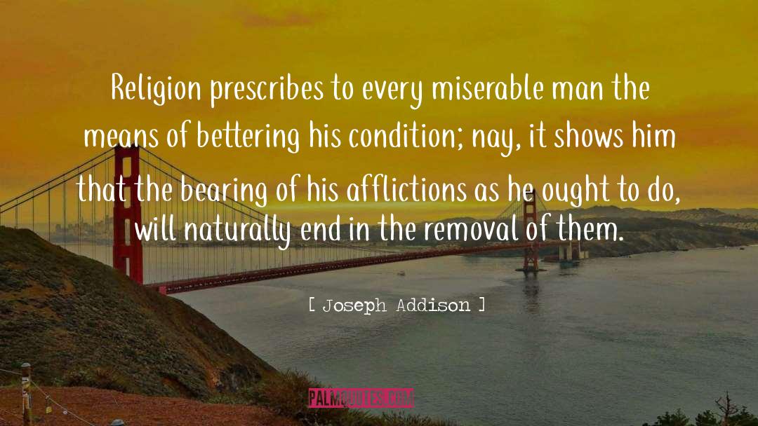 Joseph Addison Quotes: Religion prescribes to every miserable