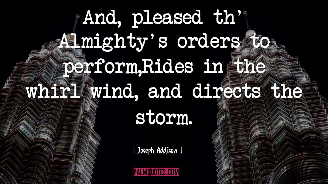 Joseph Addison Quotes: And, pleased th' Almighty's orders