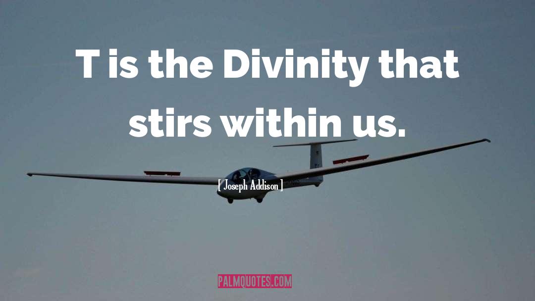 Joseph Addison Quotes: T is the Divinity that