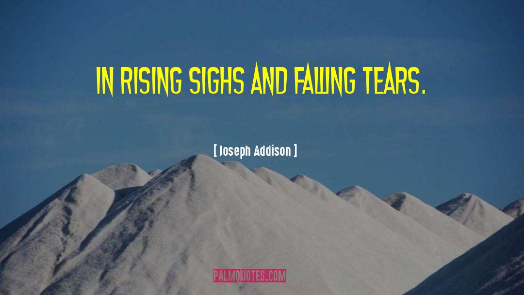 Joseph Addison Quotes: In rising sighs and falling