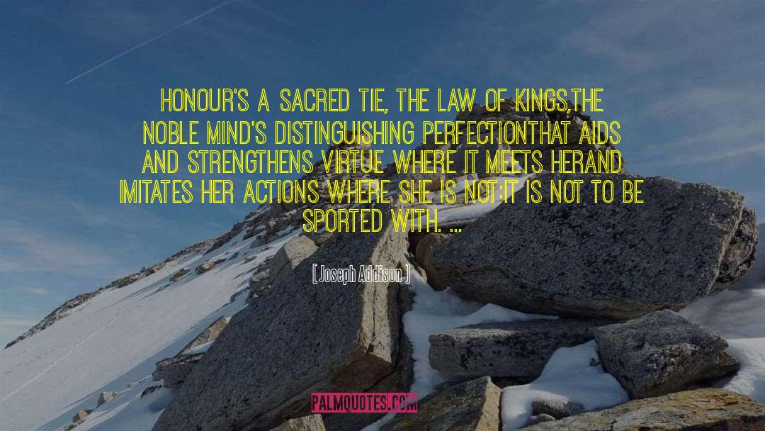 Joseph Addison Quotes: Honour's a sacred tie, the