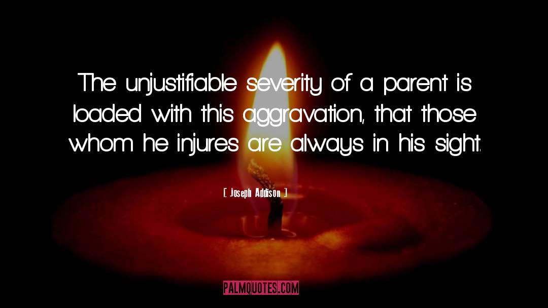 Joseph Addison Quotes: The unjustifiable severity of a