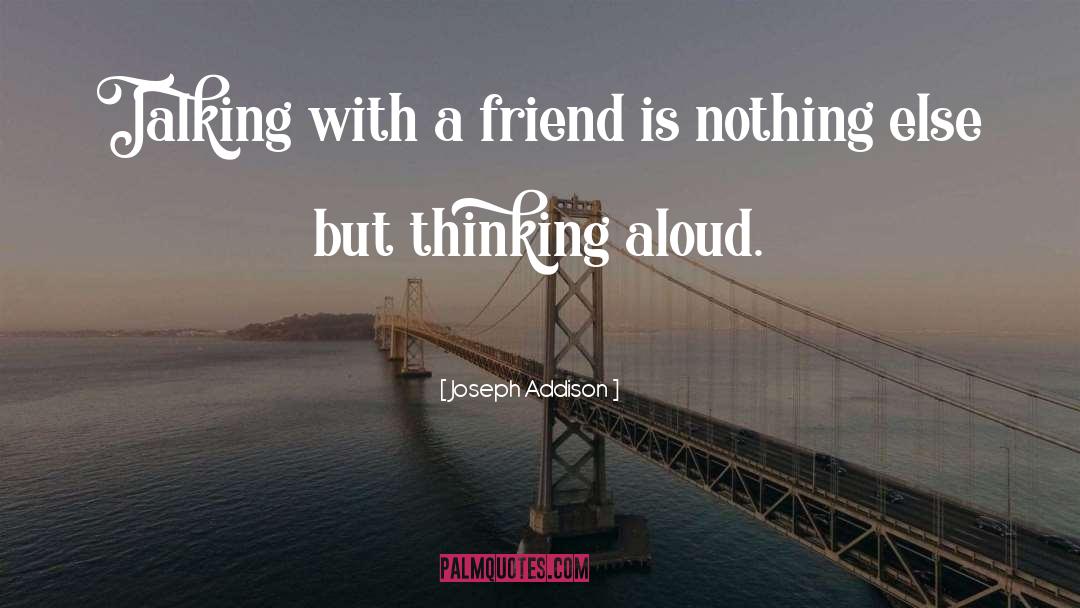 Joseph Addison Quotes: Talking with a friend is