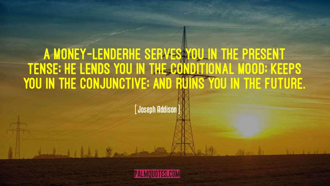 Joseph Addison Quotes: A money-lender<br>he serves you in