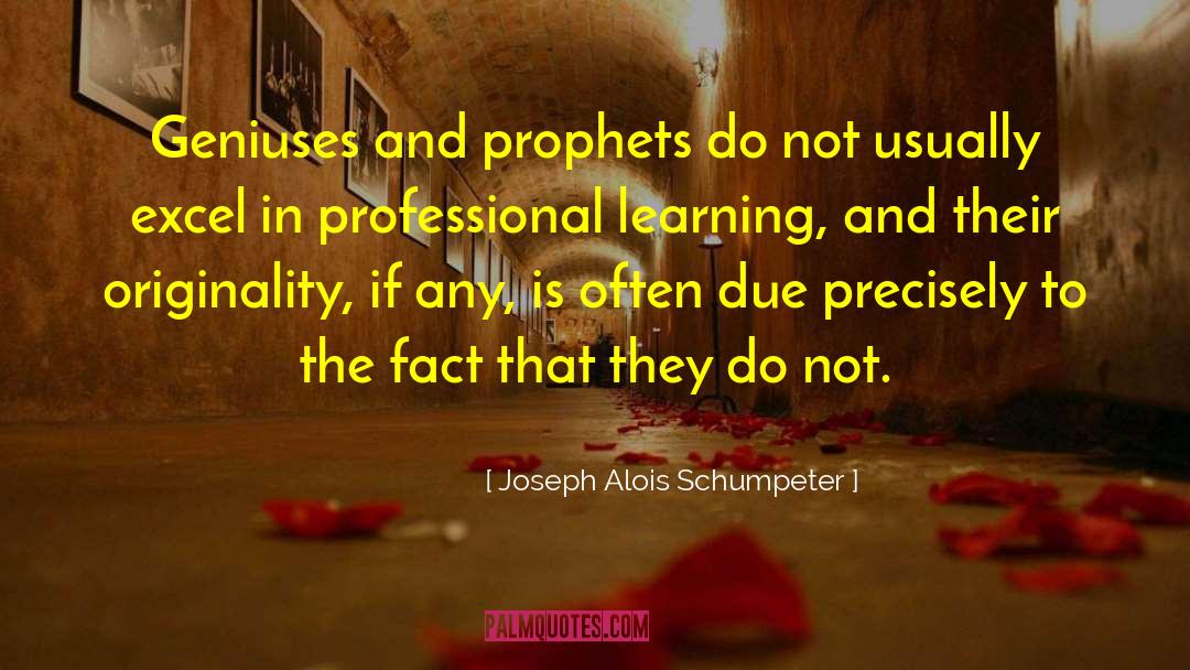 Joseph Alois Schumpeter Quotes: Geniuses and prophets do not