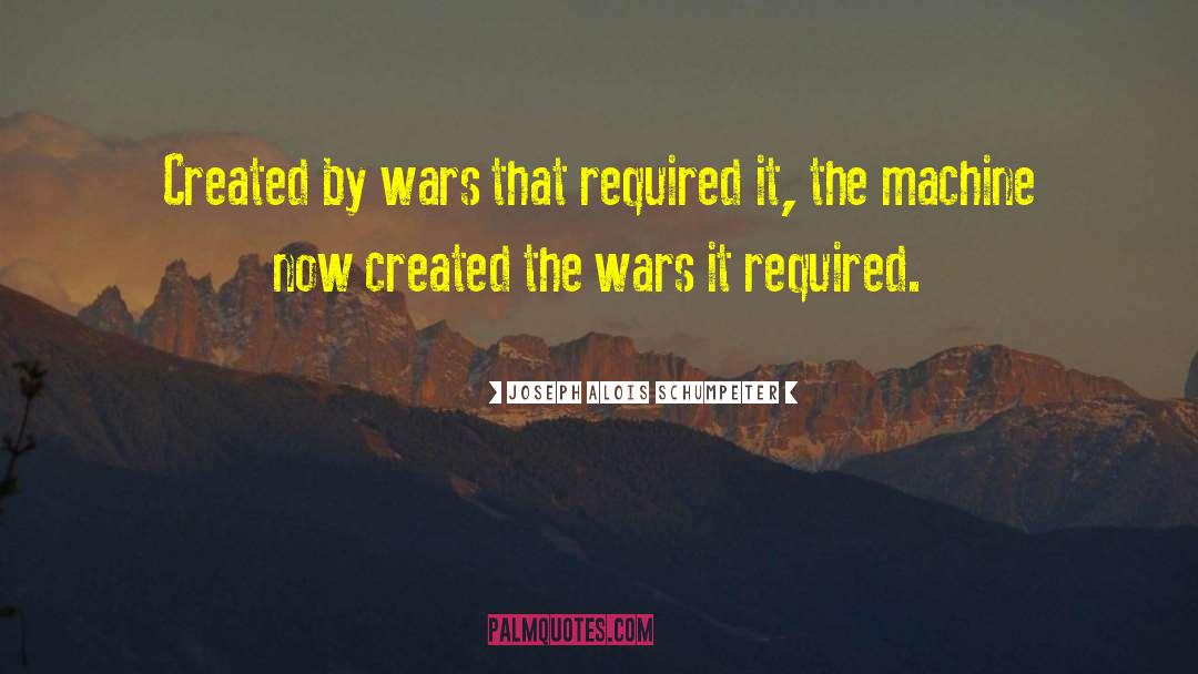 Joseph Alois Schumpeter Quotes: Created by wars that required