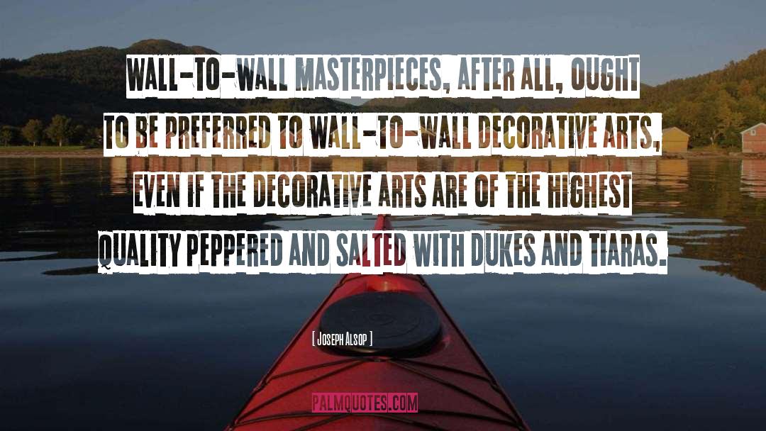 Joseph Alsop Quotes: Wall-to-wall masterpieces, after all, ought