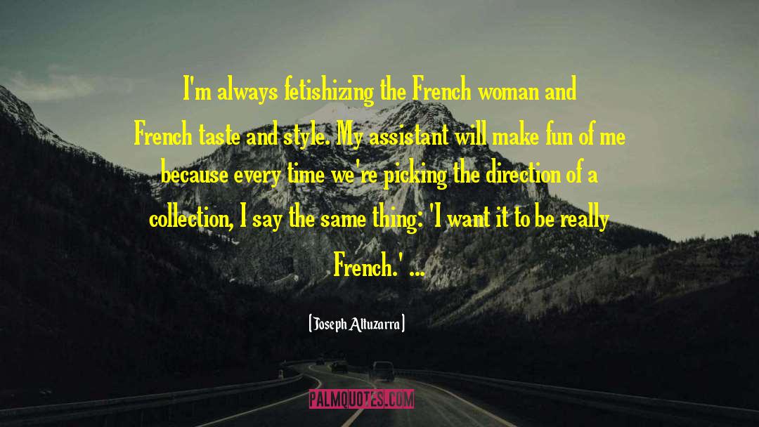 Joseph Altuzarra Quotes: I'm always fetishizing the French