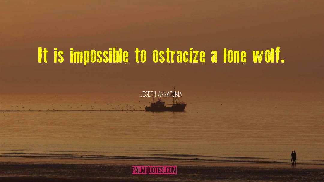 Joseph Annaruma Quotes: It is impossible to ostracize