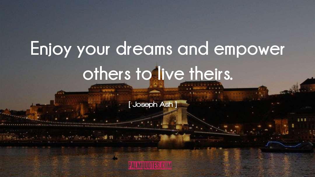 Joseph Ash Quotes: Enjoy your dreams and empower