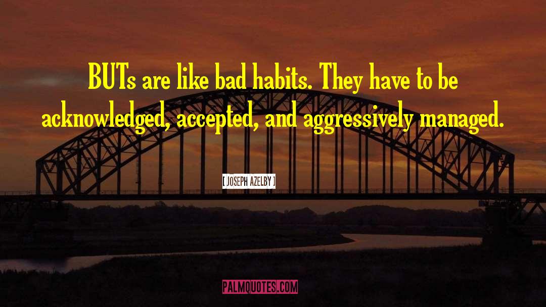 Joseph Azelby Quotes: BUTs are like bad habits.