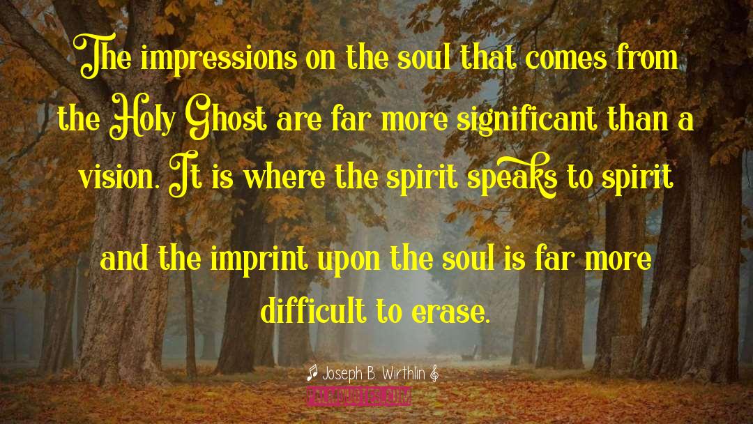 Joseph B. Wirthlin Quotes: The impressions on the soul