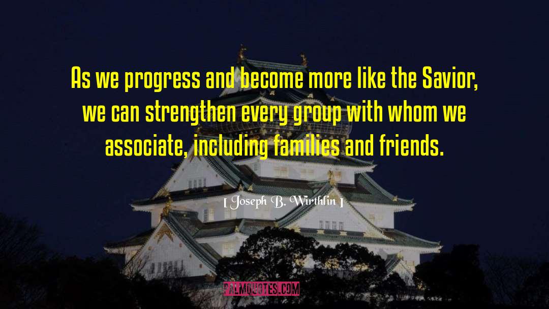 Joseph B. Wirthlin Quotes: As we progress and become