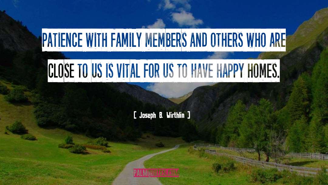 Joseph B. Wirthlin Quotes: Patience with family members and