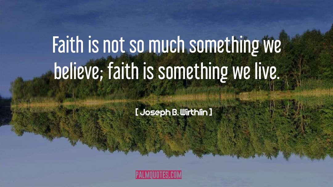 Joseph B. Wirthlin Quotes: Faith is not so much